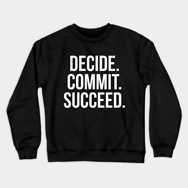 Decide Commit Succeed Motivation Crewneck Sweatshirt by TShirtWaffle1